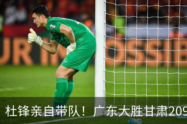 杜锋亲自带队！广东大胜甘肃209-48，小易建联砍下20分